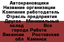 Автокрановщики › Название организации ­ Компания-работодатель › Отрасль предприятия ­ Другое › Минимальный оклад ­ 50 000 - Все города Работа » Вакансии   . Ростовская обл.,Каменск-Шахтинский г.